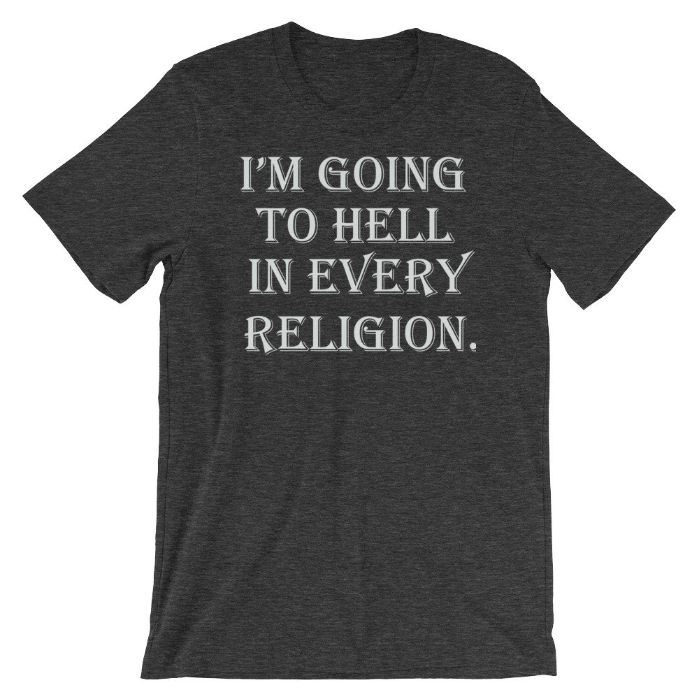 I'm Going To Hell In Every Religion T-Shirt I'm Going To Hell In Every Religion T-Shirt