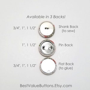 May include: Three different button backs are shown: a shank back for sewing, a pin back, and a flat back for gluing. The buttons are available in three sizes: 3/4 inch, 1 inch, and 1 1/2 inches. The text "Available in 3 Backs!" and "BestValueButtons.Etsy.com" is also shown.