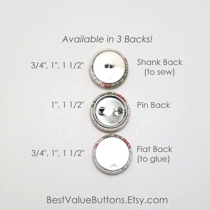 May include: Three different button backs are shown: a shank back for sewing, a pin back, and a flat back for gluing. The buttons are available in three sizes: 3/4 inch, 1 inch, and 1 1/2 inches. The text "Available in 3 Backs!" and "BestValueButtons.Etsy.com" is also shown.