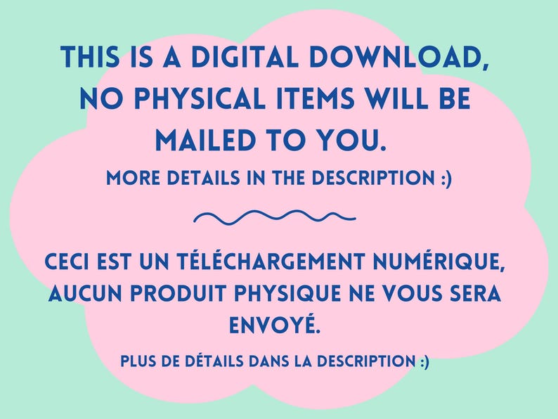 May include: Pink cloud with blue text that says "This is a digital download, no physical items will be mailed to you. More details in the description :) Ceci est un t&eacute;l&eacute;chargement num&eacute;rique, aucun produit physique ne vous sera envoy&eacute;. Plus de d&eacute;tails dans la description :)"