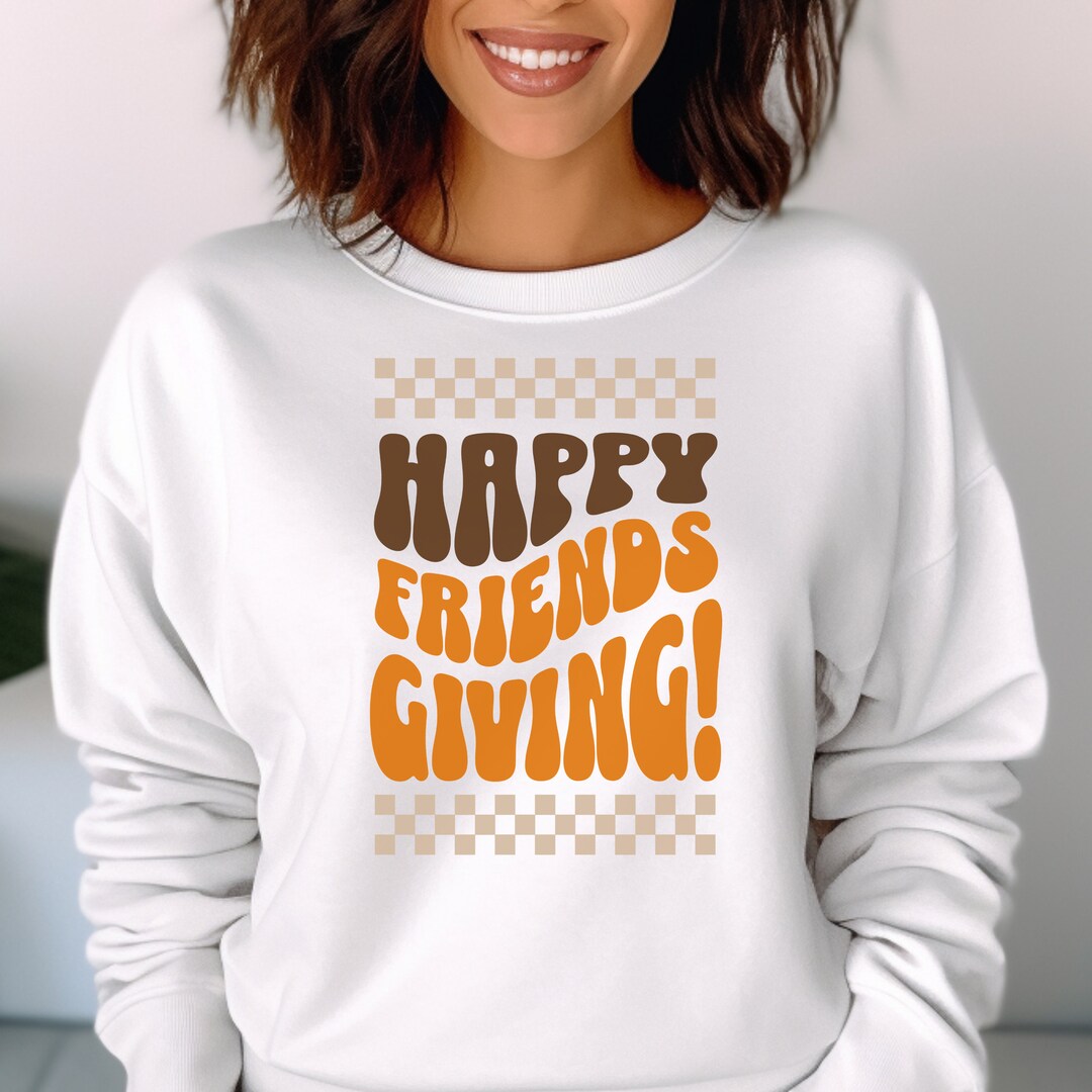 Happy Friendsgiving Sweatshirt,thanksgiving Sweater,turkey Shirt