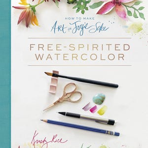 How to Make Art for Joy’s Sake: Free-Spirited Watercolor ~ by Kristy Rice ~ Spiral-bound ~ Ships in a BOX!