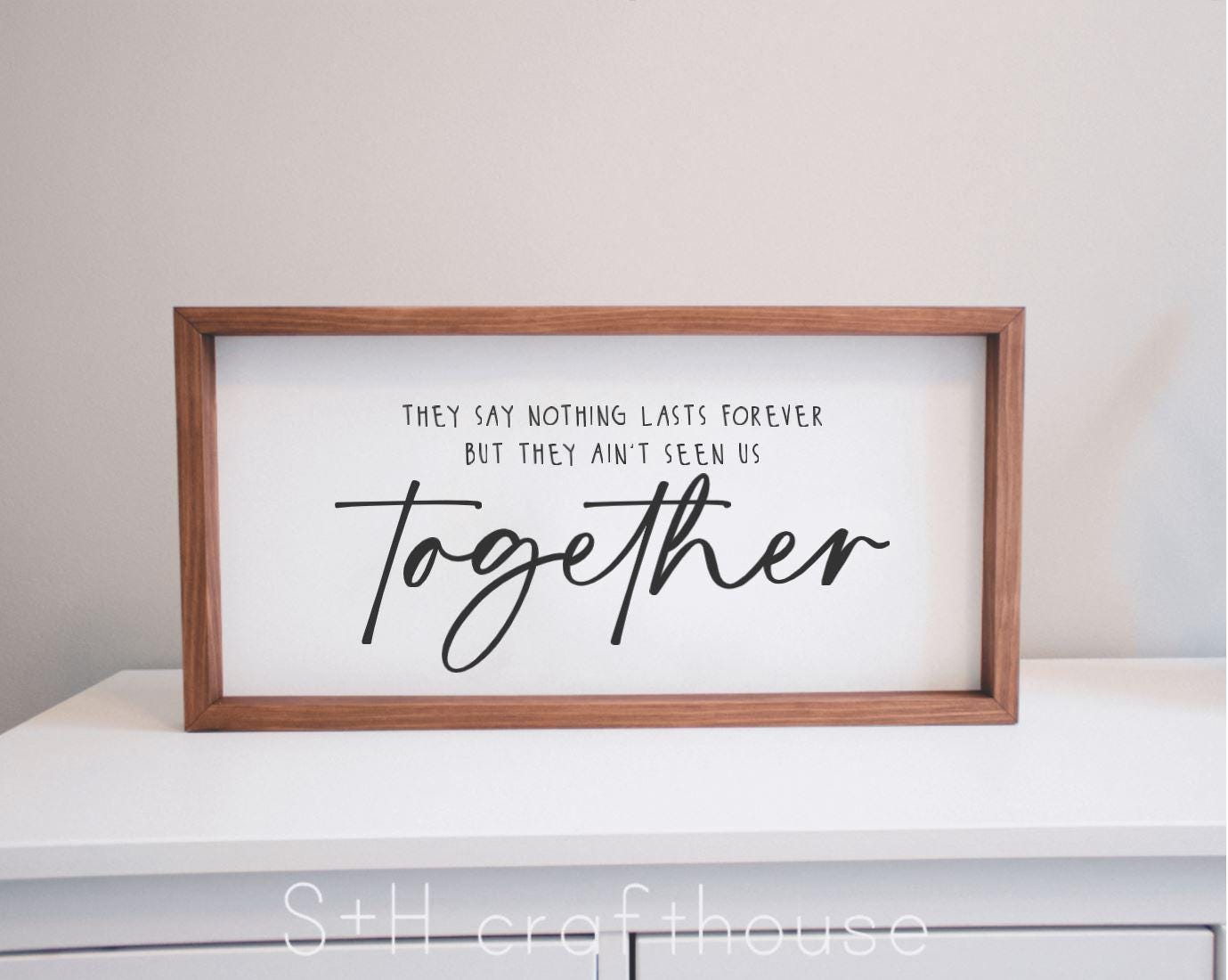 They say nothing lasts forever but they ain't seen us together | country wedding sign | music lyric art | above the bed | anniversary gift |