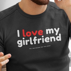 I love my girlfriend funny shirt - valentine day gift for him, funny romantic tee, valenties shirt, valentines gift, gift for boyfriend