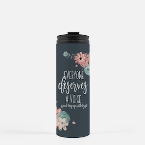 Speech Therapist Gift Coffee Travel Cup Everyone Deserves A Voice SLP Gifts Speech Language Pathology Graduation Travel Tumbler