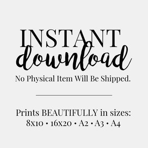 Puede incluir: Texto en blanco y negro sobre un fondo blanco que dice "INSTANT download No Physical Item Will Be Shipped. Prints BEAUTIFULLY in sizes: 8x10 16x20 A2 A3 A4"