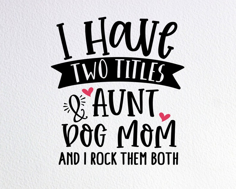 Download I Have Two Titles Aunt And Dog Mom And I Rock Them Both ...