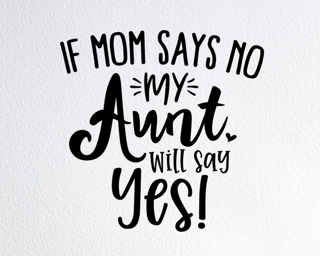 Funny Kids Gift Shirt If Mom Says No, My Aunt Will Say Yes Funny Kids Gift Shirt If Mom Says No, My Aunt Will Say Yes