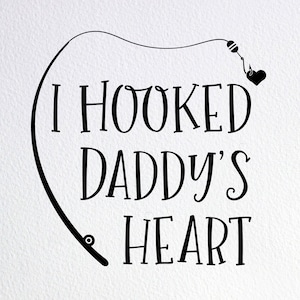 May include: Black and white illustration of a fishing hook and line with the text "I hooked Daddy's heart"