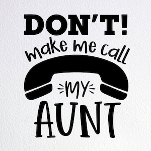Don&#39;t Make Me Call My Aunt Svg, Funny Auntie Onesie Svg, Dxf Png Cut File for Cricut Silhouette Cameo