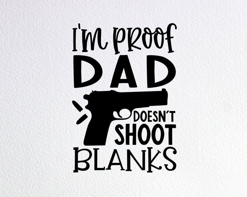 Download I'm Proof Dad Doesn't Shoot Blanks Svg Funny Gun | Etsy