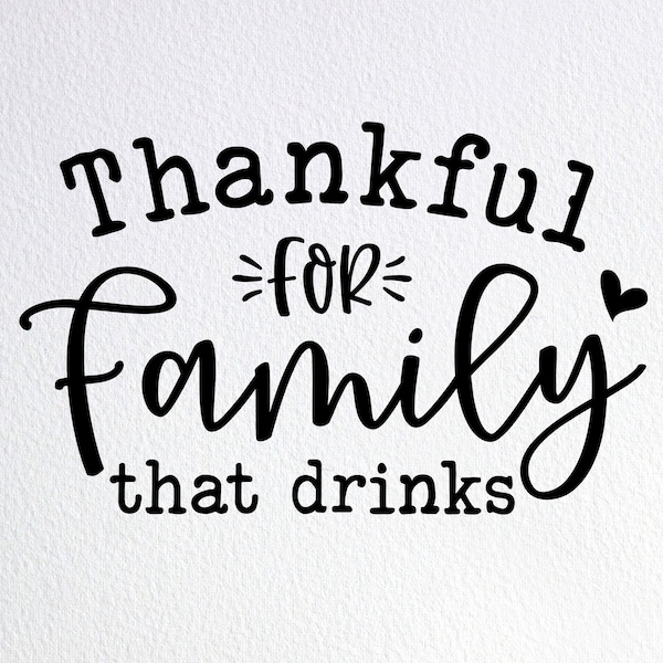 Thankful For Family That Drinks Svg, Funny Family Thanksgiving Shirt Svg, Dxf Png Cut File for Cricut Silhouette Cameo