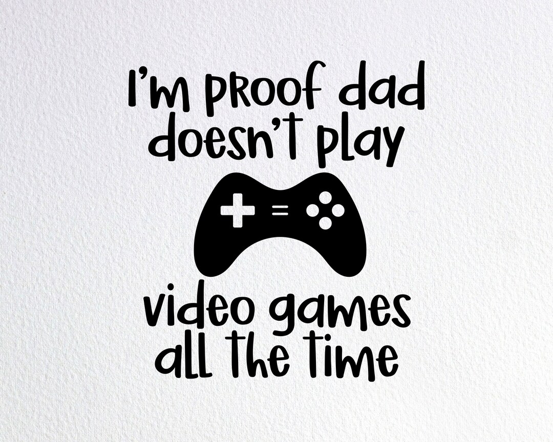 I'm Proof Dad Doesn't Play Video Games All the Time Svg, Funny New Baby