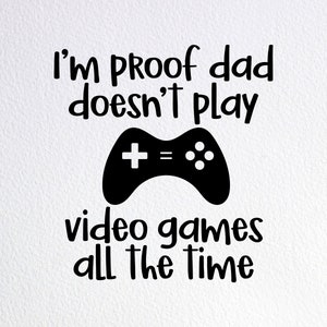I&#39;m Proof Dad Doesn&#39;t Play Video Games All The Time Svg, Funny New Baby Onesie Svg, Dxf Png Cut File for Cricut Silhouette Cameo
