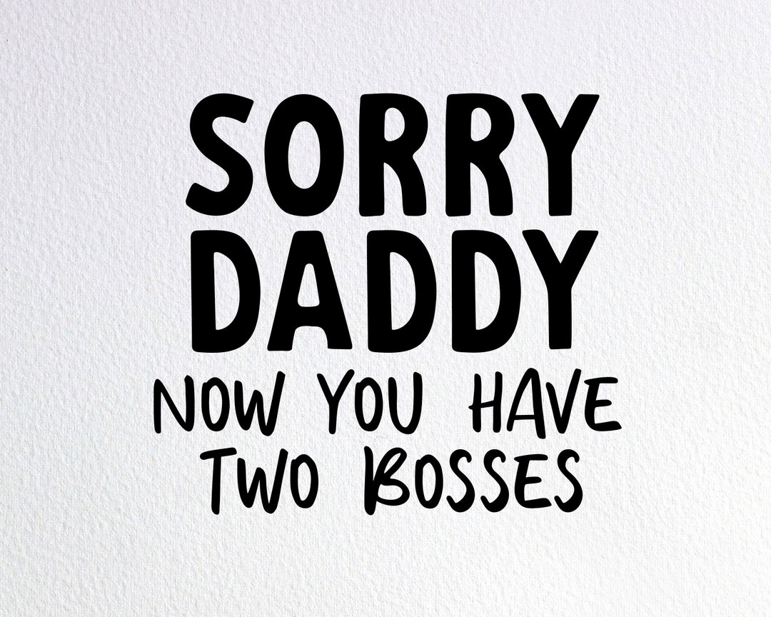 Sorry Daddy Two Bosses SVG: Funny Newborn Onesie Cut File (digital) - Etsy