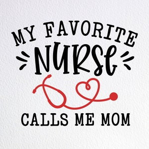 My Favorite Nurse Calls Me Mom Svg, Gift Shirt For Mom Svg, Dxf Png Cut File for Cricut Silhouette Cameo