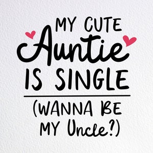My Cute Auntie Is Single Wanna Be My Uncle? Svg, Cute Auntie Baby Onesie Svg, Dxf Png Cut File for Cricut Silhouette Cameo
