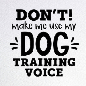 Don't Make Me Use My Dog Training Voice Svg, Funny Dog Lover Shirt Svg, Dxf Png Cut File voor Cricut Silhouette Cameo