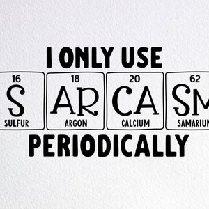 I Only Use Sarcasm Periodically Svg, Funny Periodic Table Sarcastic Shirt Svg, Dxf Png Cut File for Cricut Silhouette Cameo