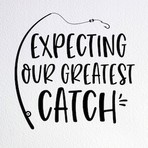 Expecting Our Greatest Catch Svg, Funny Fishing New Baby Announcement Svg, Dxf Png Cut File for Cricut Silhouette Cameo