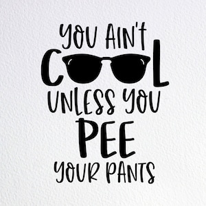 You Ain&#39;t Cool Unless You Pee Your Pants Svg, Funny Baby Onesie Svg, Dxf Png Cut File for Cricut Silhouette Cameo