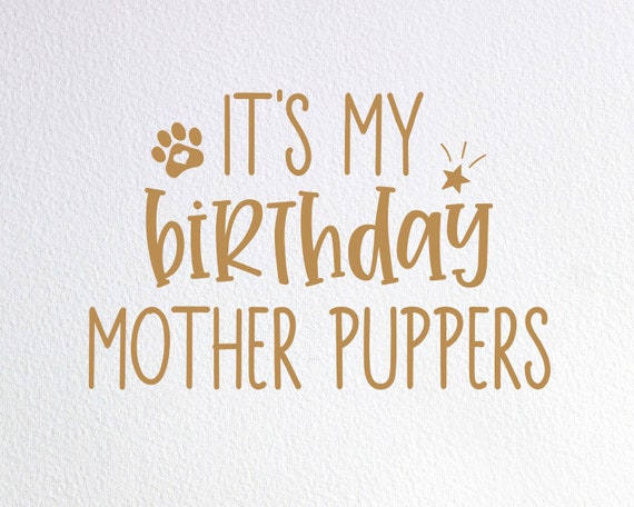 Download It S My Birthday Mother Puppers Svg Dogs Birthday Party Etsy