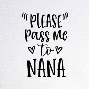 Please Pass Me To Nana Svg, Funny Nana Baby Bodysuit Svg, Dxf Png Cut File for Cricut Silhouette Cameo