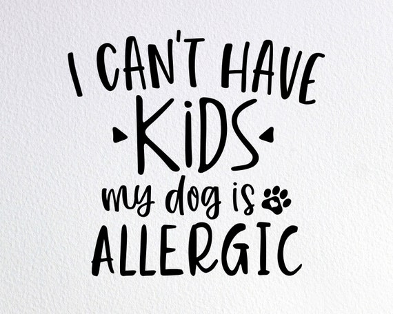 I Cant Have Kids My Dog Is Allergic T Shirt I Cant Have Kids My Dog Is Allergic T Shirt
