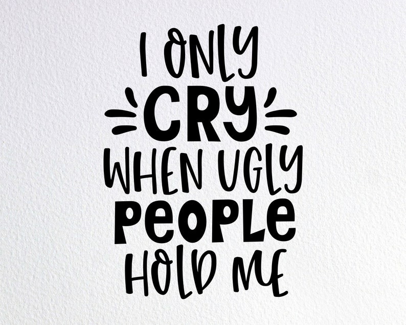 I Only Cry When Ugly People Hold Me Svg Funny New Baby Onesie | Etsy