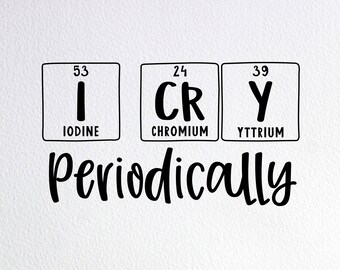 I Cry Periodically SVG: Funny Chemistry Onesie Cut File (Digital Download)