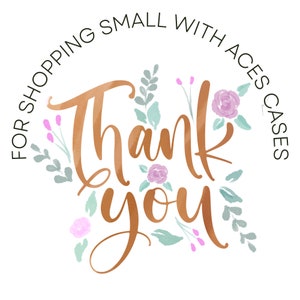 May include: A watercolor thank you card with a gold script font and floral accents. The text reads "For shopping small with Aces Cases Thank You".