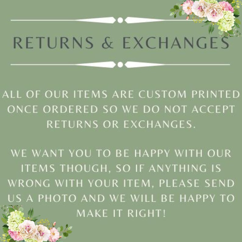 Puede incluir: Fondo verde con texto blanco que dice "RETURNS & EXCHANGES" y "ALL OF OUR ITEMS ARE CUSTOM PRINTED ONCE ORDERED SO WE DO NOT ACCEPT RETURNS OR EXCHANGES."  El texto contin&uacute;a con "WE WANT YOU TO BE HAPPY WITH OUR ITEMS THOUGH, SO IF ANYTHING IS WRONG WITH YOUR ITEM, PLEASE SEND US A PHOTO AND WE WILL BE HAPPY TO MAKE IT RIGHT!"  El texto est&aacute; rodeado por un borde blanco con dise&ntilde;os florales en la parte superior e inferior.