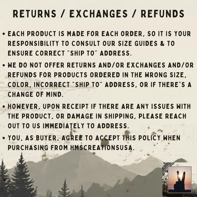May include: A beige informational graphic with dark brown text titled RETURNS / EXCHANGES / REFUNDS. It outlines policies regarding made-to-order products, size guides, shipping addresses, and damage claims for HMSCREATIONSUSA, set against a mountain landscape.