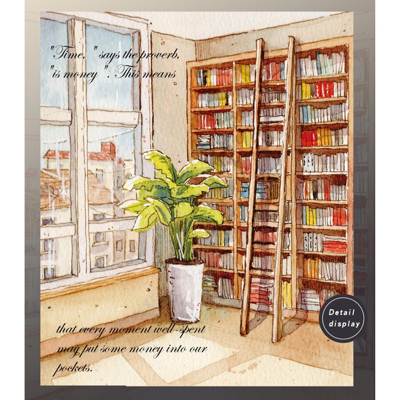 May include: A watercolor illustration of a room with a large bookshelf filled with books. A ladder is leaning against the bookshelf. A potted plant is in the corner of the room. The text "Time, says the proverb, is money. This means that every moment well-spent may put some money into our pockets." is written on the wall. The text "Detail display" is written in a circle on the bottom right corner of the image.