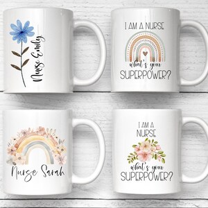 May include: Four white ceramic mugs featuring nurse-themed designs. Mug 1 has a blue flower and the text Nurse Emily. Mug 2 shows a rainbow and the text I AM A NURSE what's your SUPERPOWER? Mug 3 has a floral rainbow and Nurse Sarah. Mug 4 has flowers and text.