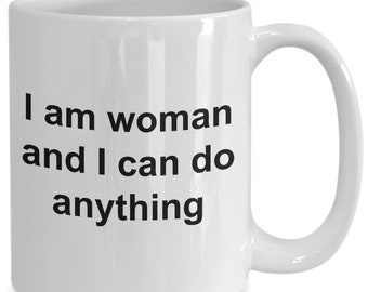 I am woman and i can do anything - coffee mug gift for her