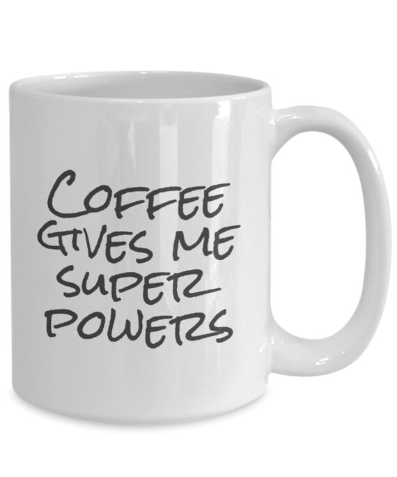Coffee Gives Me Super Powers Funny Coffee Mug Gift Etsy
