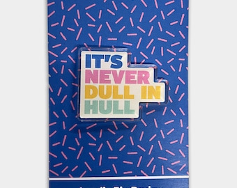 It's Never Dull In Hull Acrylic Pin
