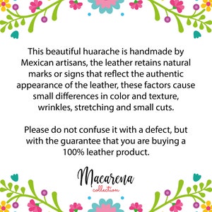 May include: Text explaining that this beautiful huarache is handmade by Mexican artisans. The leather retains natural marks or signs that reflect the authentic appearance of the leather. These factors cause small differences in color and texture, wrinkles, stretching and small cuts. It also states that this is not a defect, but a guarantee that you are buying a 100% leather product. The text is framed by a floral border. The text also includes the name "Macarena collection".