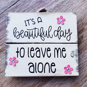 Home decor sign . It&#39;s a beautiful day to leave me alone sign