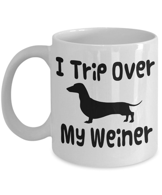 Weiner Coffee Mug I Trip Over My Weiner Coffee Mug 11 or 15oz Sex Mugs Unique Gift Sexual Saying Cheap Gift Weener Dogs Dachshund Sausage Etsy UK