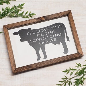 I&#39;ll love you till the cows come home,  Metal sign with wood frame and vinyl cow.  Farm house decor, Farm house sign, hand made