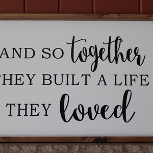 And so together they built a life they loved, home decor sign