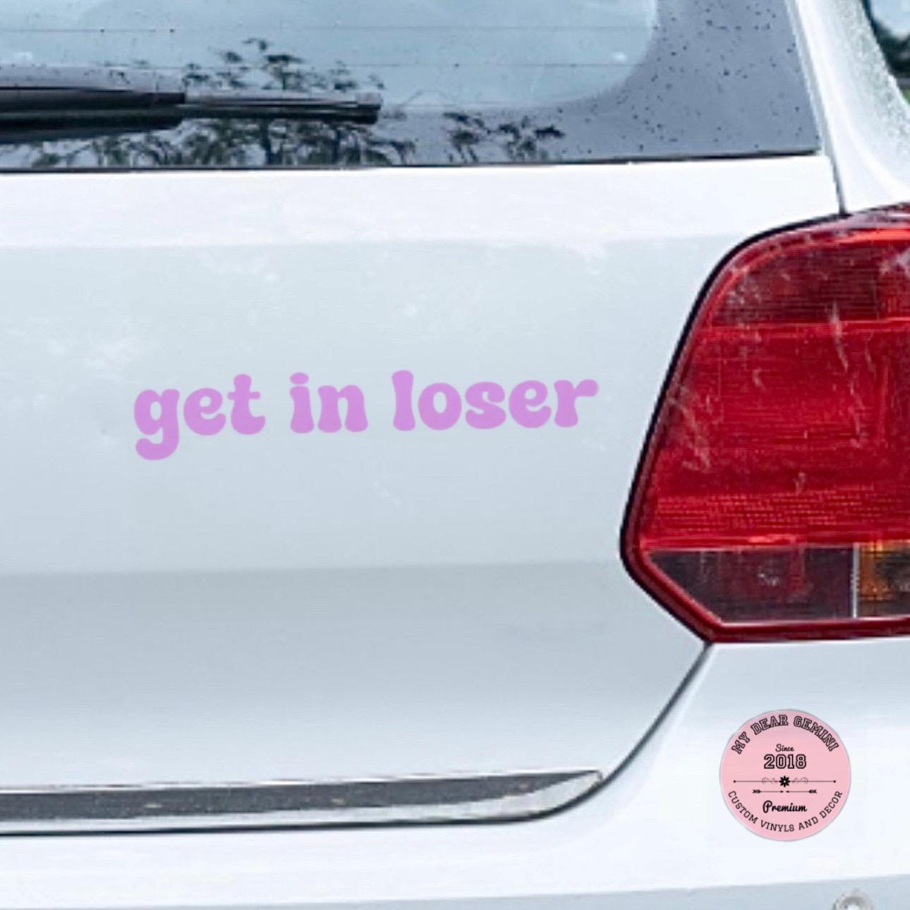 Get In Loser Bumper Sticker Vinyl Decal Car Sticker Tunber Mug Decal Window Sticker