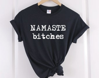 namaste bitches shirt namaste shirt yoga shirt yoga Tshirt meditation shirt Yoga Namaste Tshirt yoga gifts  yoga clothing
