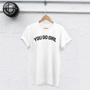 You Go Girl T-Shirt: Feminist Quote, Strong Women Tee image 2