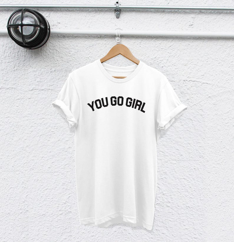 You Go Girl T-Shirt: Feminist Quote, Strong Women Tee image 2