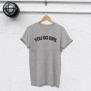 You Go Girl T-Shirt: Feminist Quote, Strong Women Tee image 3