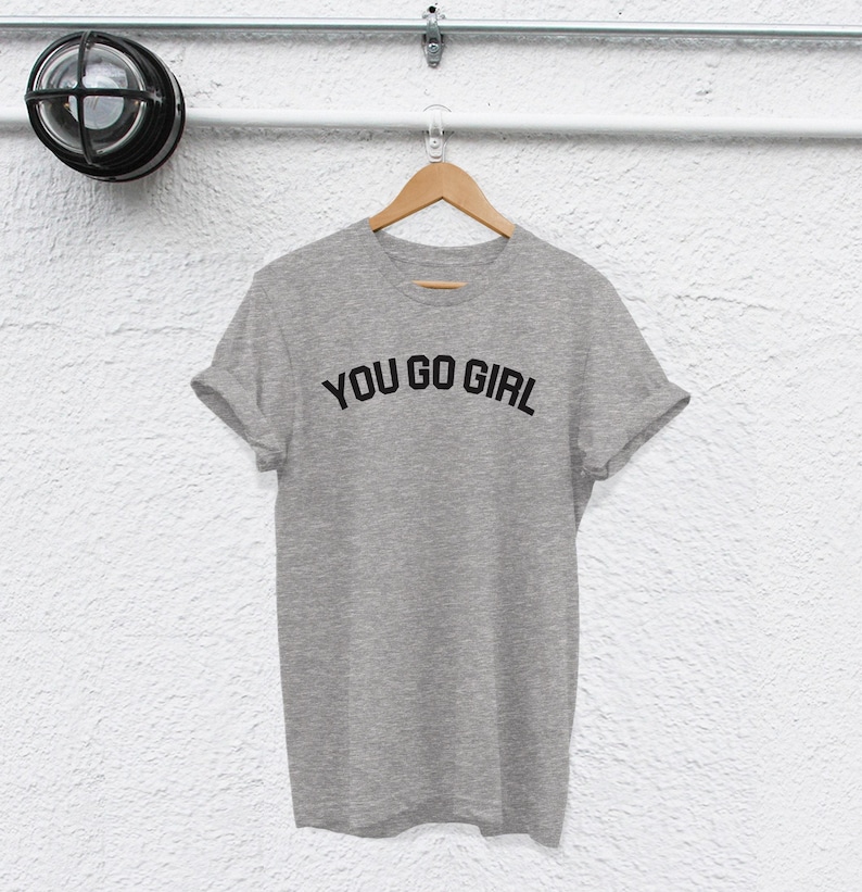 You Go Girl T-Shirt: Feminist Quote, Strong Women Tee image 3