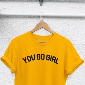 You Go Girl T-Shirt: Feminist Quote, Strong Women Tee image 1